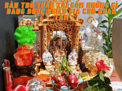 Bàn thờ thần tài gồm những gì đang được nhiều gia chủ quan tâm