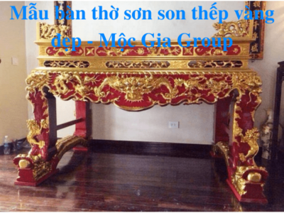 Mẫu bàn thờ sơn son thếp vàng đẹp - Mộc Gia Group