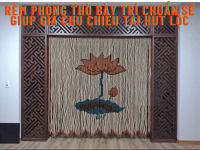 Rèm phòng thờ bày trí chuẩn sẽ giúp gia chủ chiêu tài hút lộc