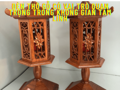 Đèn thờ gỗ có vai trò quan trọng trong không gian tâm linh