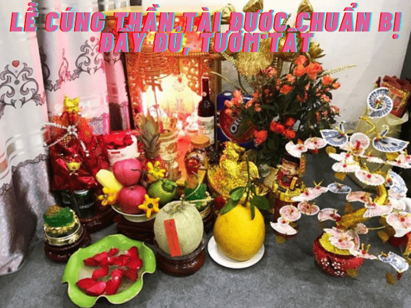 Lễ cúng thần tài được chuẩn bị đầy đủ, tươm tất